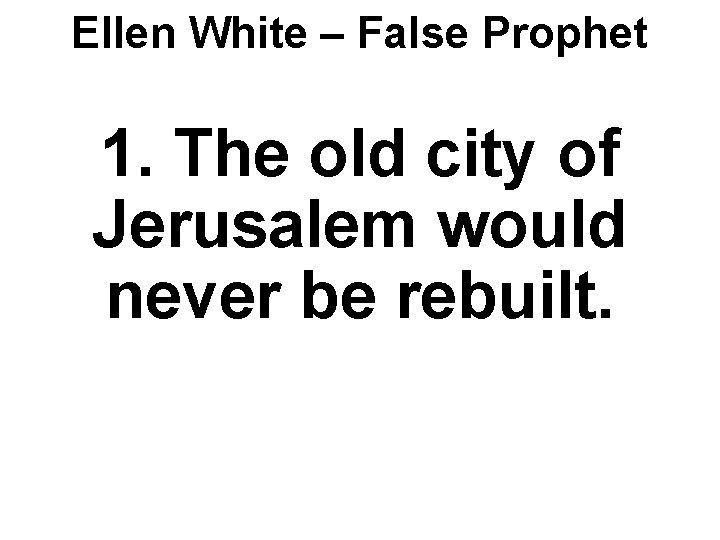 Ellen White – False Prophet 1. The old city of Jerusalem would never be