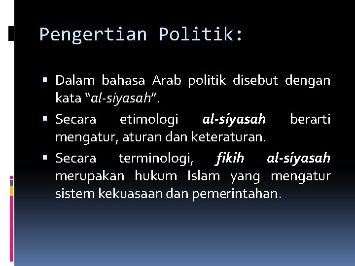 Pengertian Politik: Dalam bahasa Arab politik disebut dengan kata “al-siyasah”. Secara etimologi al-siyasah berarti