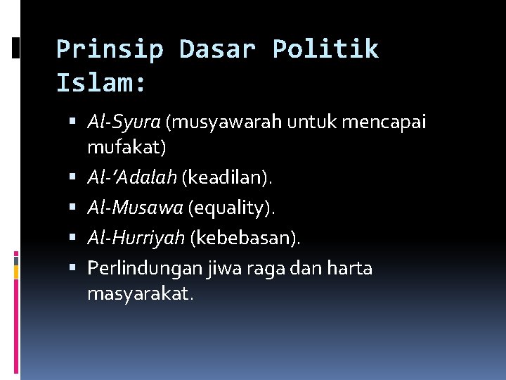 Prinsip Dasar Politik Islam: Al-Syura (musyawarah untuk mencapai mufakat) Al-’Adalah (keadilan). Al-Musawa (equality). Al-Hurriyah