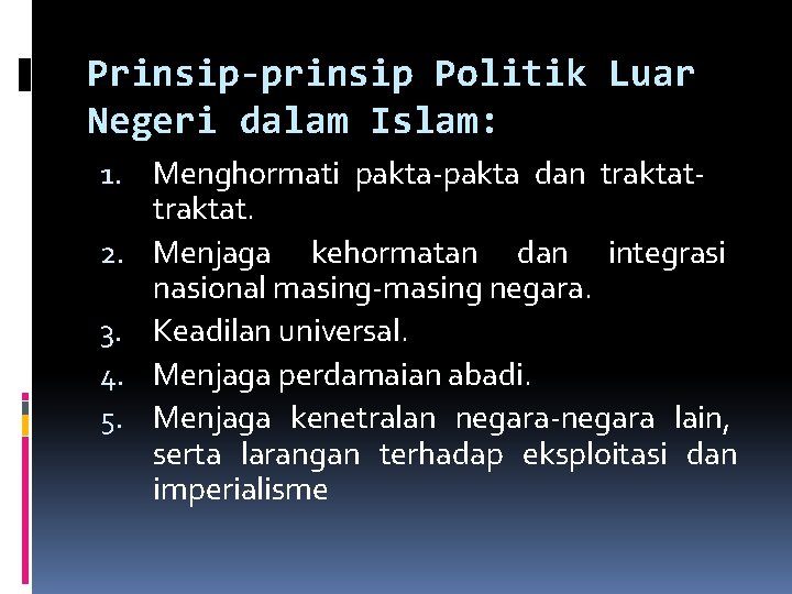 Prinsip-prinsip Politik Luar Negeri dalam Islam: 1. Menghormati pakta-pakta dan traktat. 2. Menjaga kehormatan