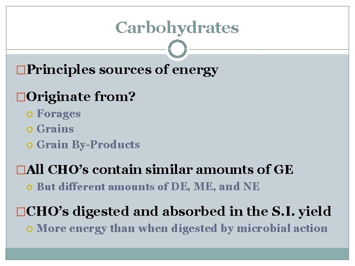 Carbohydrates �Principles sources of energy �Originate from? Forages Grain By-Products �All CHO’s contain similar