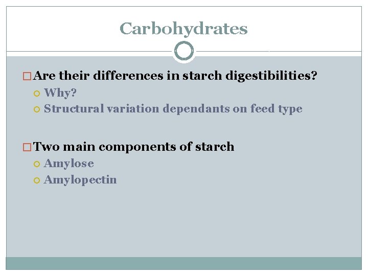 Carbohydrates � Are their differences in starch digestibilities? Why? Structural variation dependants on feed
