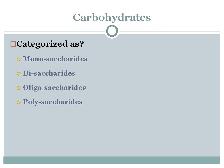 Carbohydrates �Categorized as? Mono-saccharides Di-saccharides Oligo-saccharides Poly-saccharides 