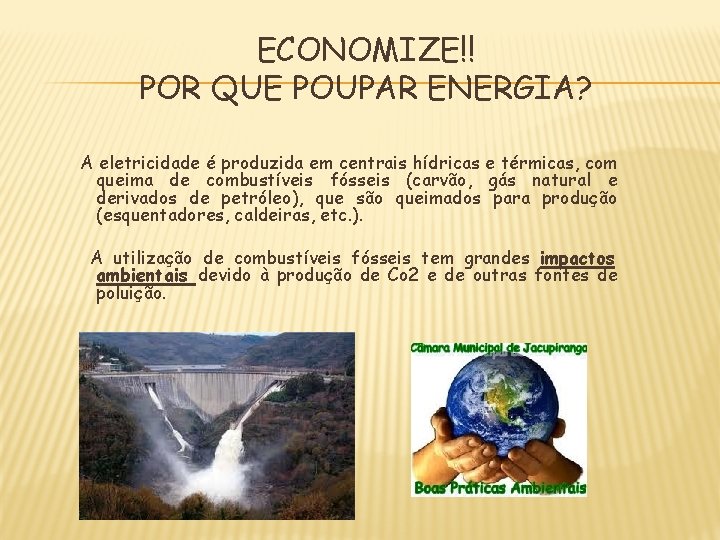 ECONOMIZE!! POR QUE POUPAR ENERGIA? A eletricidade é produzida em centrais hídricas e térmicas,