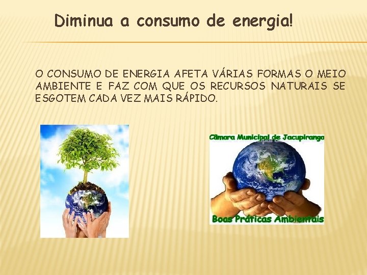 Diminua a consumo de energia! O CONSUMO DE ENERGIA AFETA VÁRIAS FORMAS O MEIO