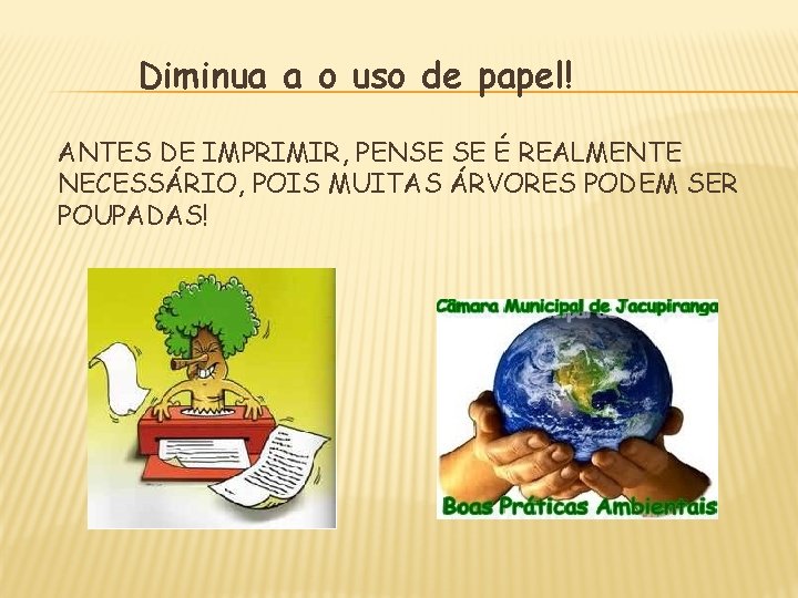 Diminua a o uso de papel! ANTES DE IMPRIMIR, PENSE SE É REALMENTE NECESSÁRIO,