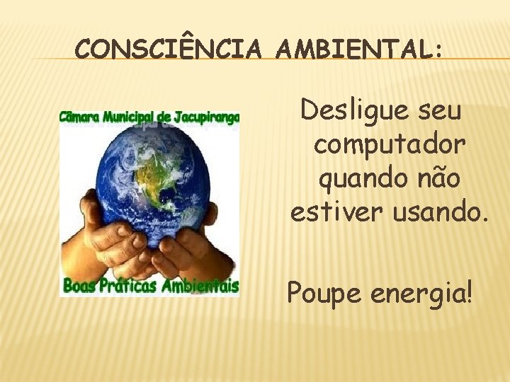 CONSCIÊNCIA AMBIENTAL: Desligue seu computador quando não estiver usando. Poupe energia! 