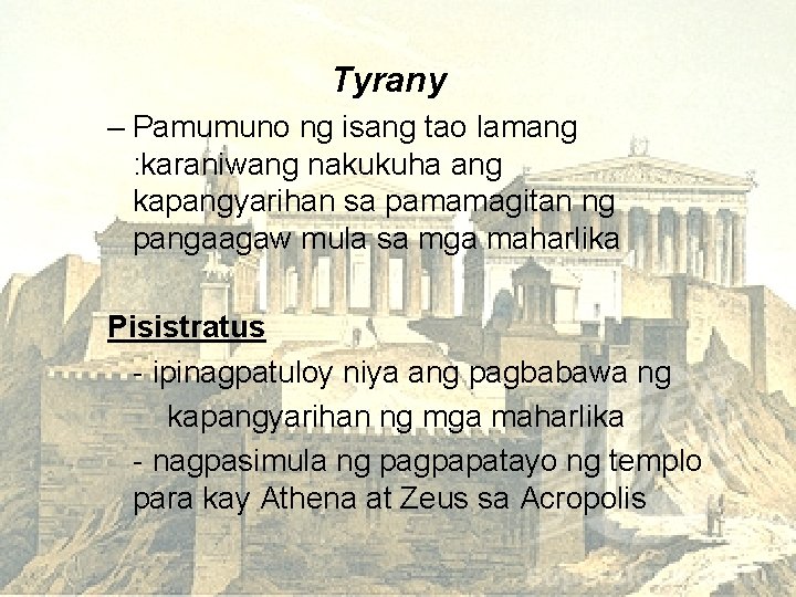 Tyrany – Pamumuno ng isang tao lamang : karaniwang nakukuha ang kapangyarihan sa pamamagitan