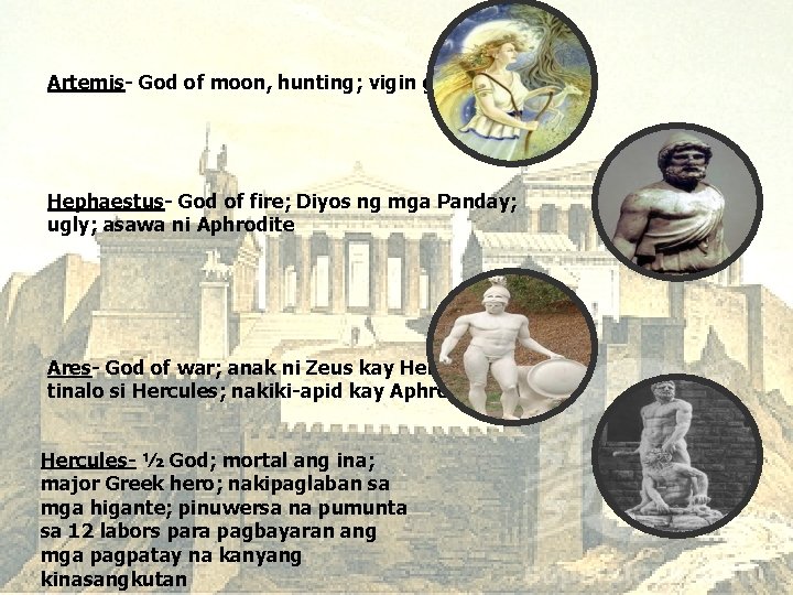Artemis- God of moon, hunting; vigin goddess Hephaestus- God of fire; Diyos ng mga