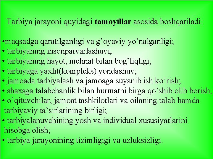 Tarbiya jarayoni quyidagi tamoyillar asosida boshqariladi: • maqsadga qaratilganligi va g’oyaviy yo’nalganligi; • tarbiyaning