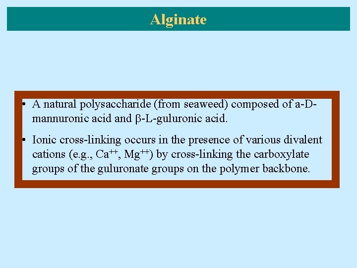 Alginate • A natural polysaccharide (from seaweed) composed of a-Dmannuronic acid and b-L-guluronic acid.