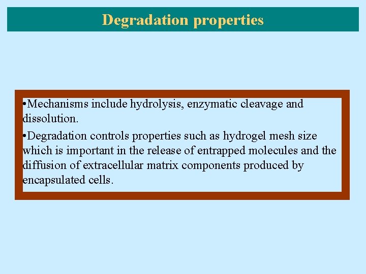 Degradation properties • Mechanisms include hydrolysis, enzymatic cleavage and dissolution. • Degradation controls properties