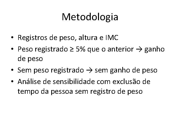 Metodologia • Registros de peso, altura e IMC • Peso registrado ≥ 5% que