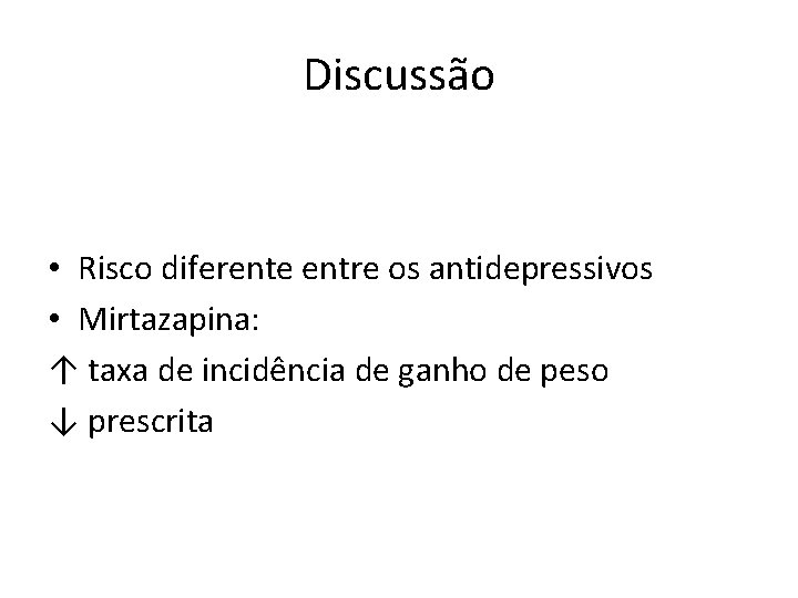 Discussão • Risco diferente entre os antidepressivos • Mirtazapina: ↑ taxa de incidência de