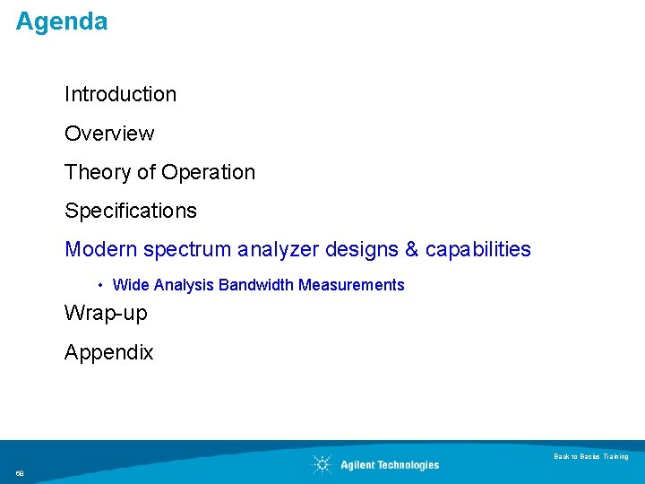 Agenda Introduction Overview Theory of Operation Specifications Modern spectrum analyzer designs & capabilities • Agenda Introduction Overview Theory of Operation Specifications Modern spectrum analyzer designs & capabilities •