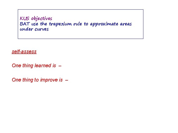 KUS objectives BAT use the trapezium rule to approximate areas under curves self-assess One