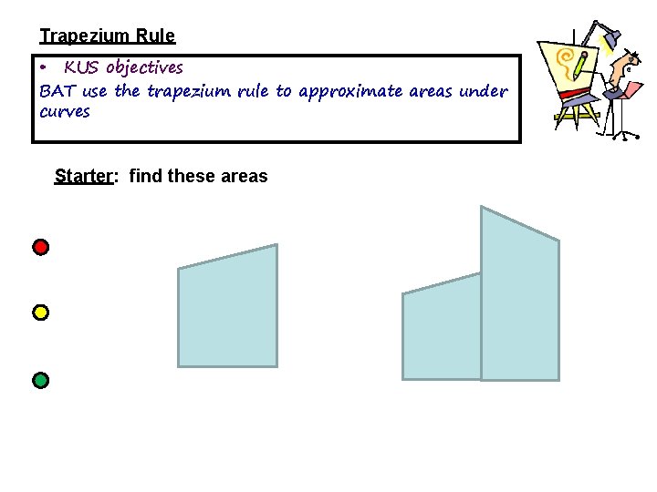 Trapezium Rule • KUS objectives BAT use the trapezium rule to approximate areas under