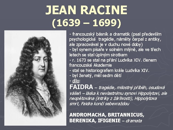 JEAN RACINE (1639 – 1699) - francouzský básník a dramatik (psal především psychologické tragédie,