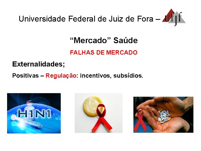 Universidade Federal de Juiz de Fora – UFJF “Mercado” Saúde FALHAS DE MERCADO Externalidades;