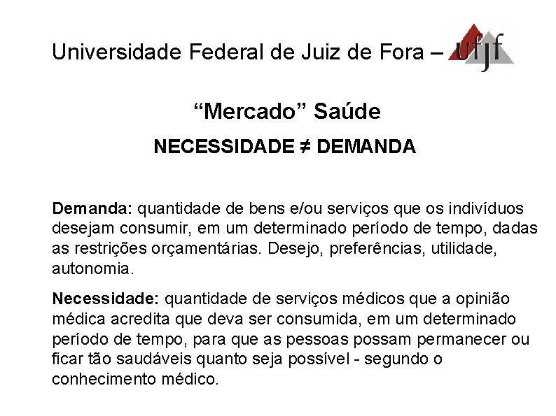 Universidade Federal de Juiz de Fora – UFJF “Mercado” Saúde NECESSIDADE ≠ DEMANDA Demanda: