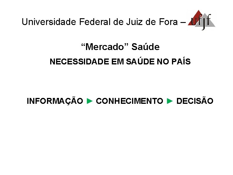 Universidade Federal de Juiz de Fora – UFJF “Mercado” Saúde NECESSIDADE EM SAÚDE NO