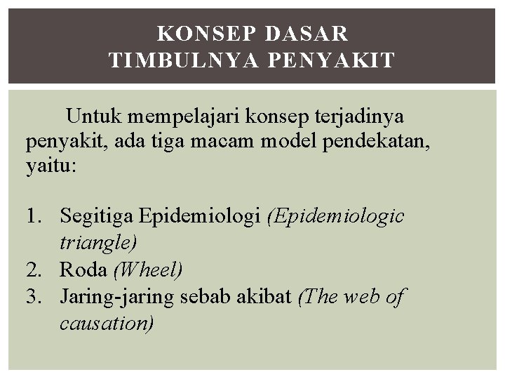 KONSEP DASAR TIMBULNYA PENYAKIT Untuk mempelajari konsep terjadinya penyakit, ada tiga macam model pendekatan,