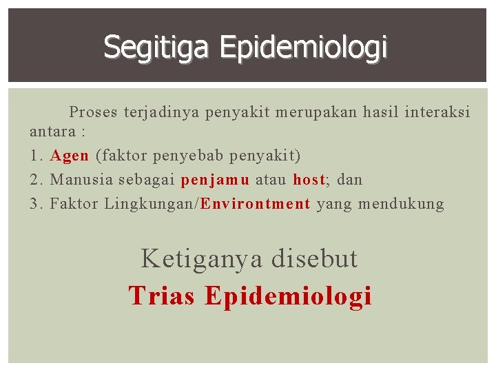 Segitiga Epidemiologi Proses terjadinya penyakit merupakan hasil interaksi antara : 1. Agen (faktor penyebab