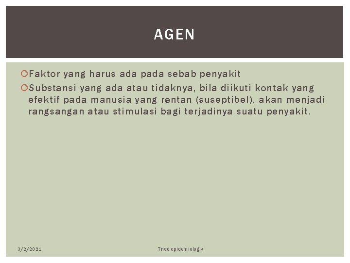 AGEN Faktor yang harus ada pada sebab penyakit Substansi yang ada atau tidaknya, bila