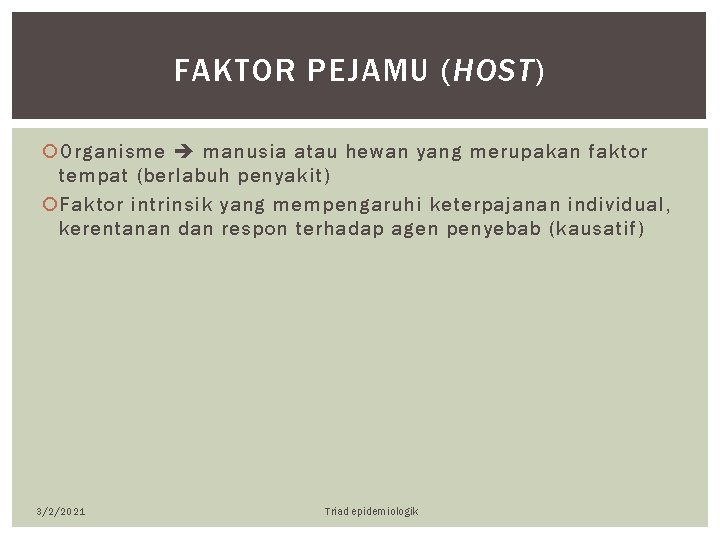 FAKTOR PEJAMU (HOST) Organisme manusia atau hewan yang merupakan faktor tempat (berlabuh penyakit) Faktor