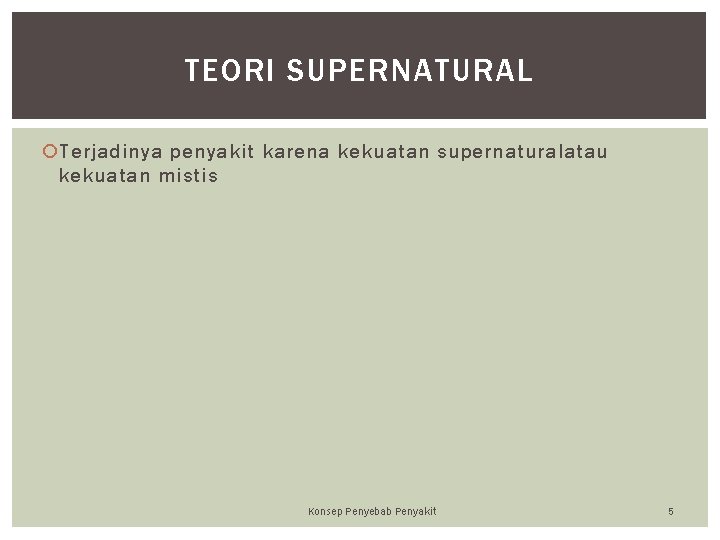 TEORI SUPERNATURAL Terjadinya penyakit karena kekuatan supernaturalatau kekuatan mistis Konsep Penyebab Penyakit 5 