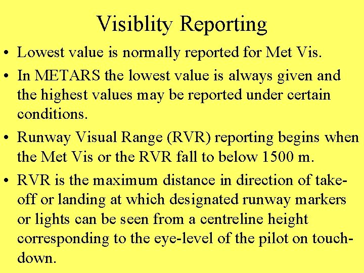 Visiblity Reporting • Lowest value is normally reported for Met Vis. • In METARS