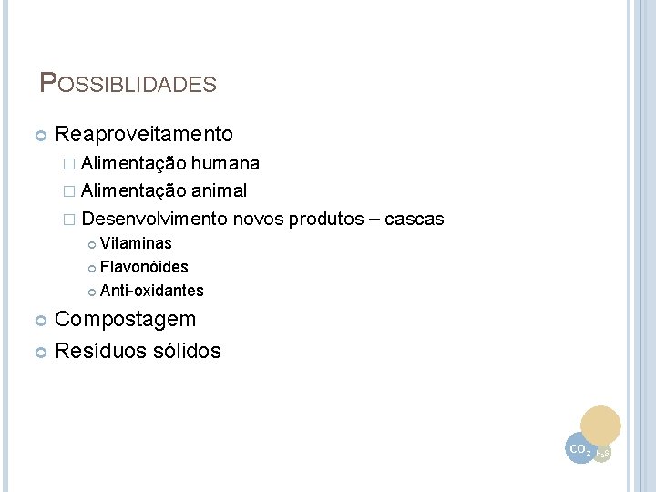 POSSIBLIDADES Reaproveitamento � Alimentação humana � Alimentação animal � Desenvolvimento novos produtos – cascas