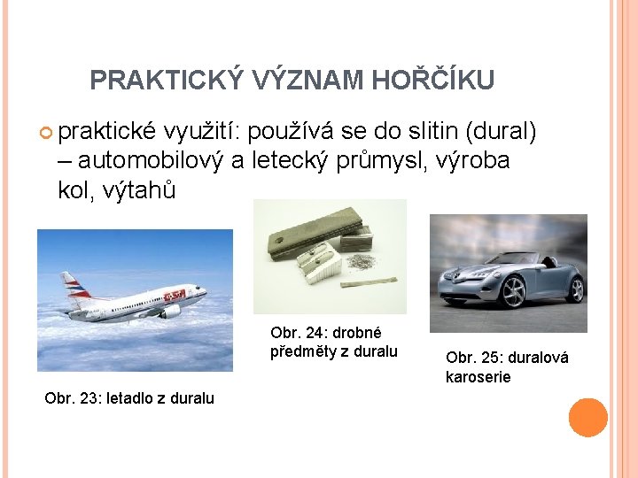 PRAKTICKÝ VÝZNAM HOŘČÍKU praktické využití: používá se do slitin (dural) – automobilový a letecký