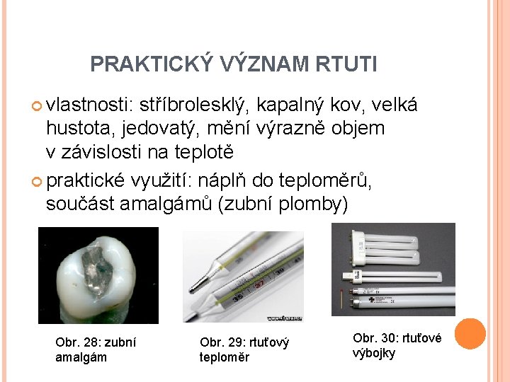 PRAKTICKÝ VÝZNAM RTUTI vlastnosti: stříbrolesklý, kapalný kov, velká hustota, jedovatý, mění výrazně objem v