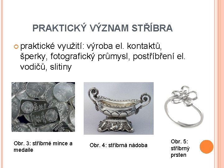 PRAKTICKÝ VÝZNAM STŘÍBRA praktické využití: výroba el. kontaktů, šperky, fotografický průmysl, postříbření el. vodičů,