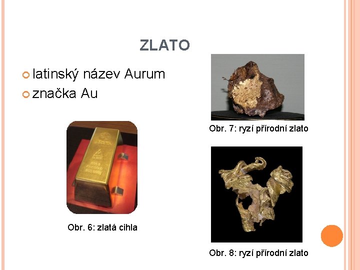 ZLATO latinský název Aurum značka Au Obr. 7: ryzí přírodní zlato Obr. 6: zlatá