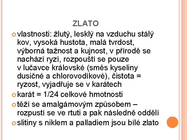 ZLATO vlastnosti: žlutý, lesklý na vzduchu stálý kov, vysoká hustota, malá tvrdost, výborná tažnost