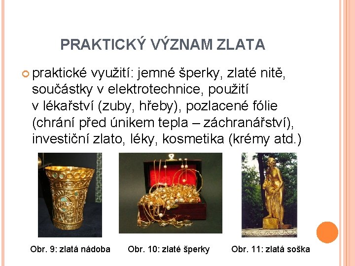 PRAKTICKÝ VÝZNAM ZLATA praktické využití: jemné šperky, zlaté nitě, součástky v elektrotechnice, použití v