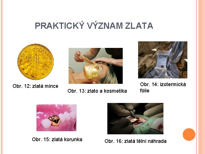 PRAKTICKÝ VÝZNAM ZLATA Obr. 12: zlatá mince Obr. 13: zlato a kosmetika Obr. 15: