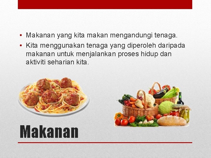  • Makanan yang kita makan mengandungi tenaga. • Kita menggunakan tenaga yang diperoleh