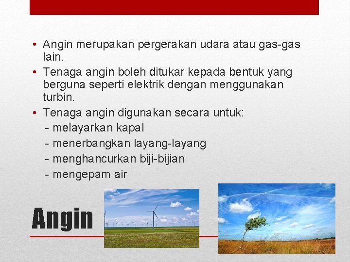  • Angin merupakan pergerakan udara atau gas-gas lain. • Tenaga angin boleh ditukar