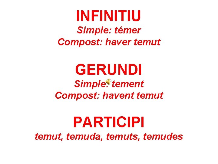 INFINITIU Simple: témer Compost: haver temut GERUNDI Simple: tement Compost: havent temut PARTICIPI temut,