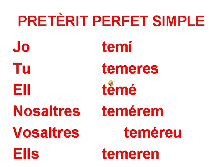 PRETÈRIT PERFET SIMPLE Jo Tu Ell Nosaltres Vosaltres Ells temí temeres temérem teméreu temeren