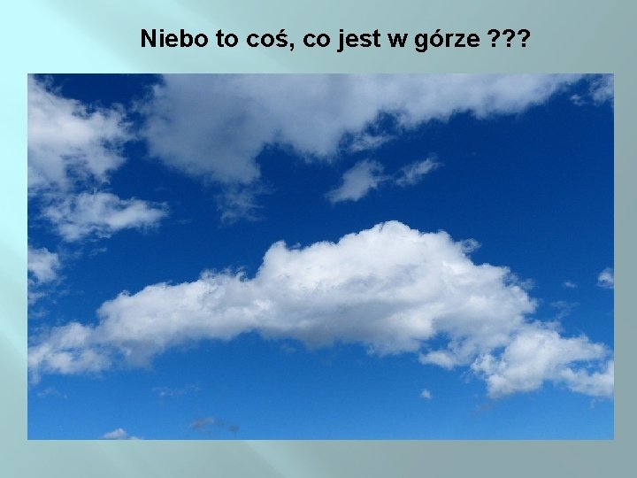 Niebo to coś, co jest w górze ? ? ? 