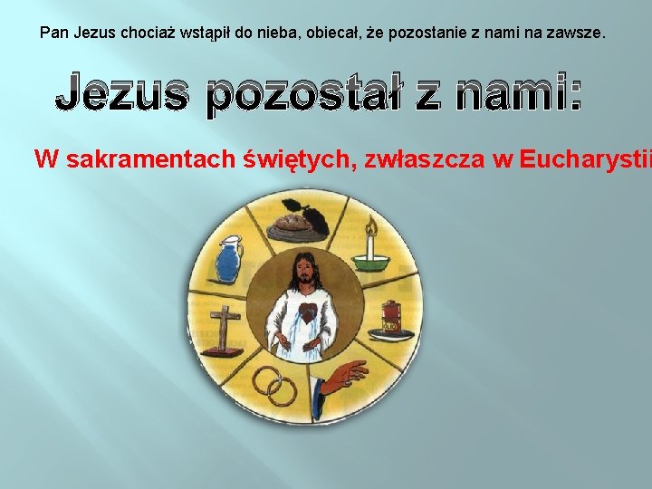 Pan Jezus chociaż wstąpił do nieba, obiecał, że pozostanie z nami na zawsze. Jezus