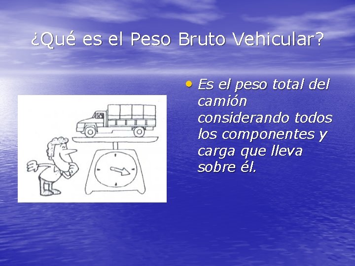 ¿Qué es el Peso Bruto Vehicular? • Es el peso total del camión considerando