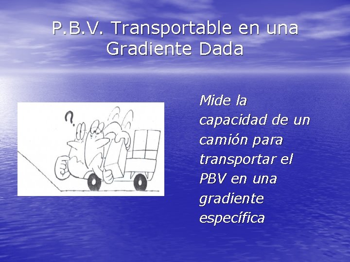P. B. V. Transportable en una Gradiente Dada Mide la capacidad de un camión