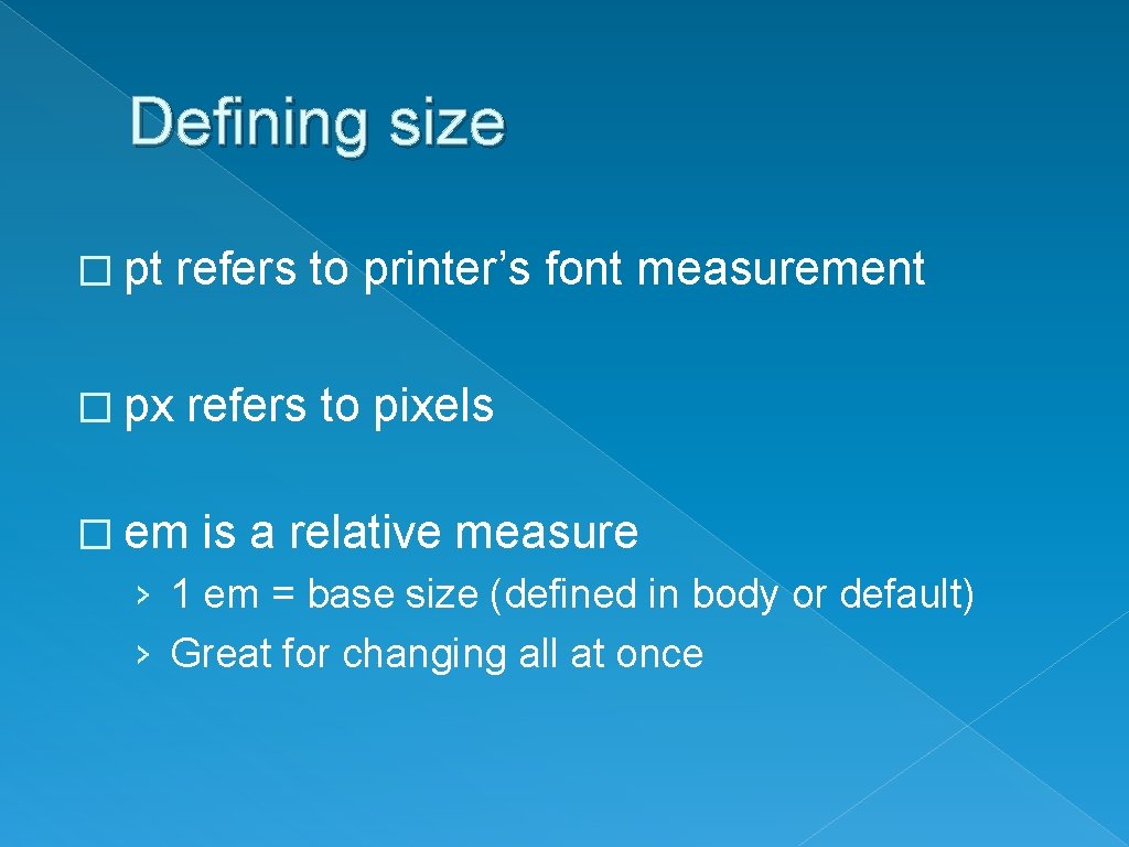 Defining size � pt refers to printer’s font measurement � px refers to pixels