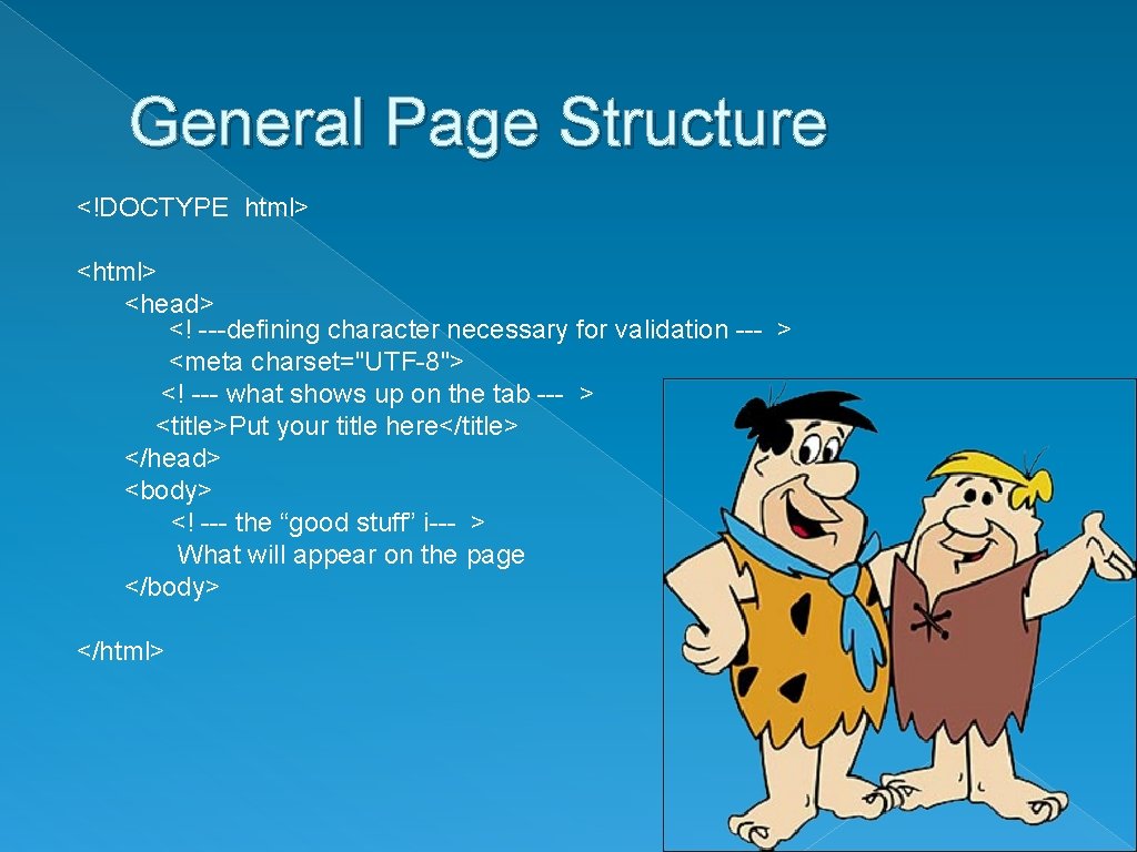 General Page Structure <!DOCTYPE html> <head> <! ---defining character necessary for validation --- >