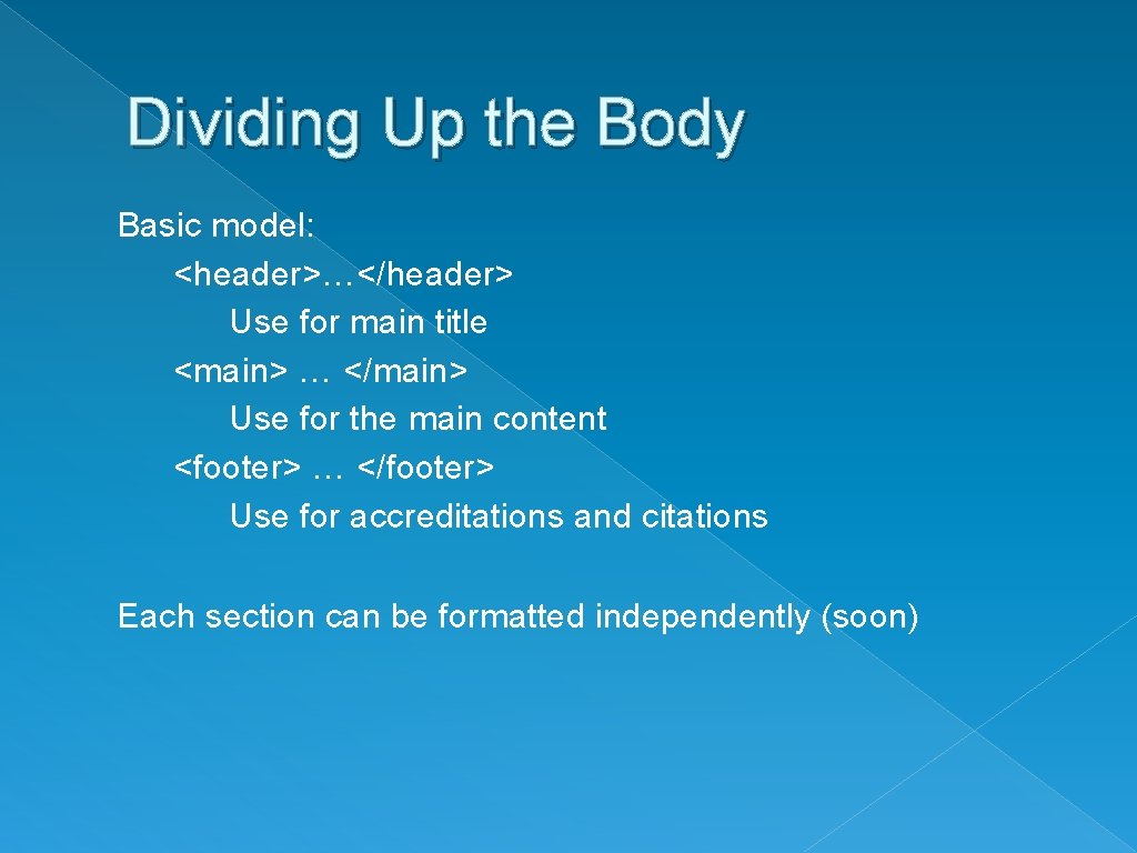 Dividing Up the Body Basic model: <header>…</header> Use for main title <main> … </main>